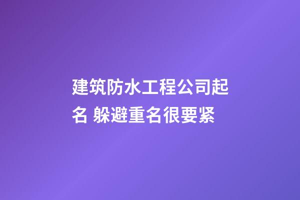 建筑防水工程公司起名 躲避重名很要紧-第1张-公司起名-玄机派
